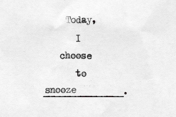 Today, I choose to _______________. snooze