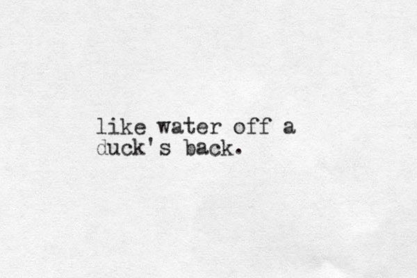 like water off a duck's back.