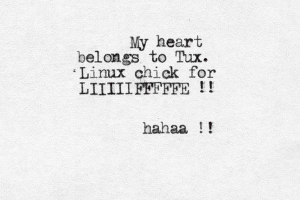 My heart belongs to Tux. Linux chick for LIIIIIFFFFFE !! hahaa !!