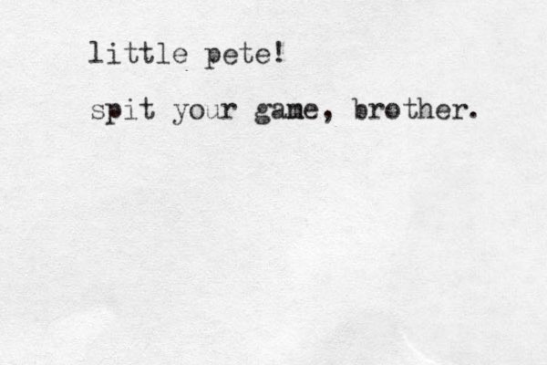 little pete! spit your gane m , brother. 
