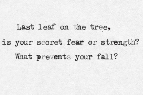 Last leaf on the tree, is your secret fear or strength? What prevents your fall?