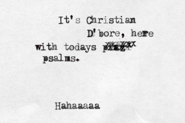 It's Christian D'bore, here with todays pla zzzzz xxxxx xxxxx xxxx psalms. Hahaaaaa