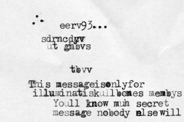 sdrncdy cv ut ghbvs tbvv This messageisonlyfor illuminatiskullbones membys Youll ln know muh secret message nobody n else e wi ill eerv93... . . .