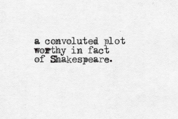 a convoluted plot worthy in fact of Shakespeare.