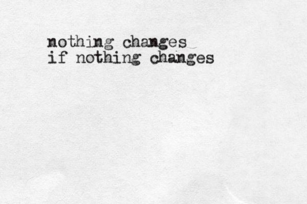 nothing changes if nothing changes
