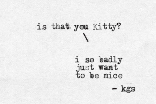 i so badly just want to be nice - kgs \ is that you Kitty? 