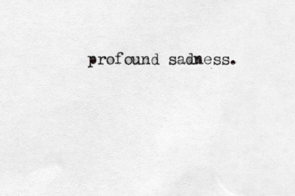 profound sadness.