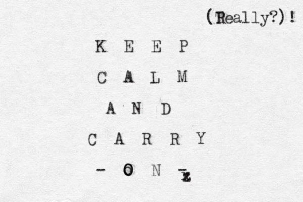 K E E P C A L M A N D C A R R Y - o O N - O z x (Teally R ?)! 