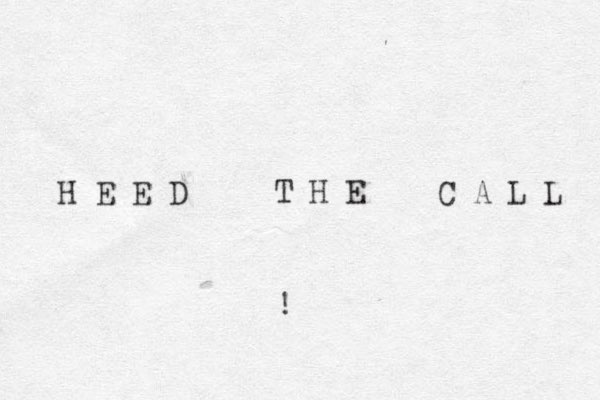 H E E D T H E C A L L ! 
