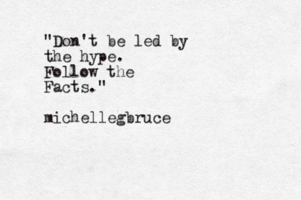 "Don't be led by the hype. Follow the Facts." michellegbruce