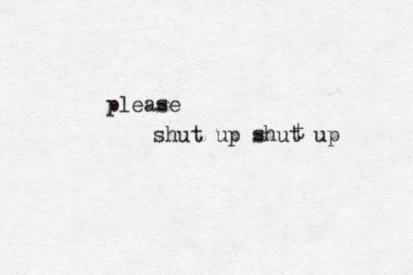 shut up shut up t please