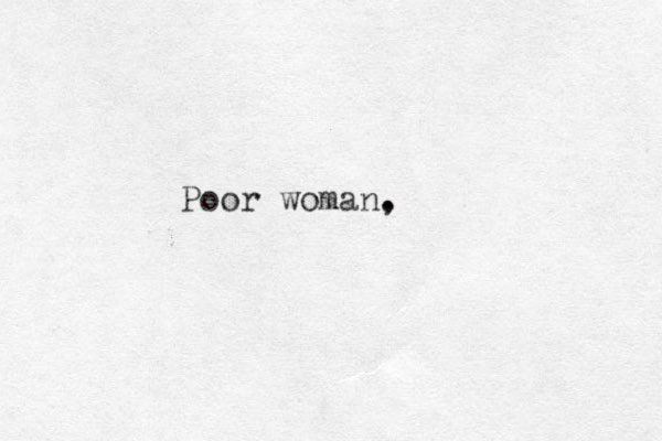Poor woman, .