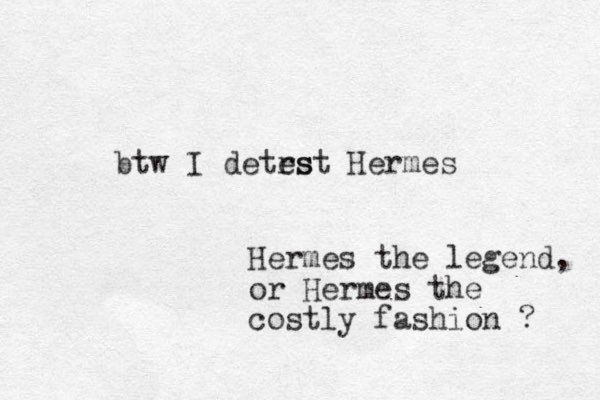 btw I detrs est Hermes Hermes the legend, or Hermes the costly fashion ? 