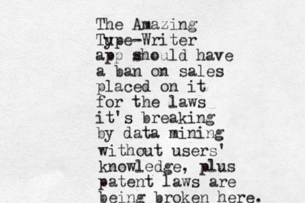 The Amazing Tu ype-Writer app should have a ban on sales placed on it for the laws it's breaking by data mining without users' knowledge, plus patent laws are being broken here. 
