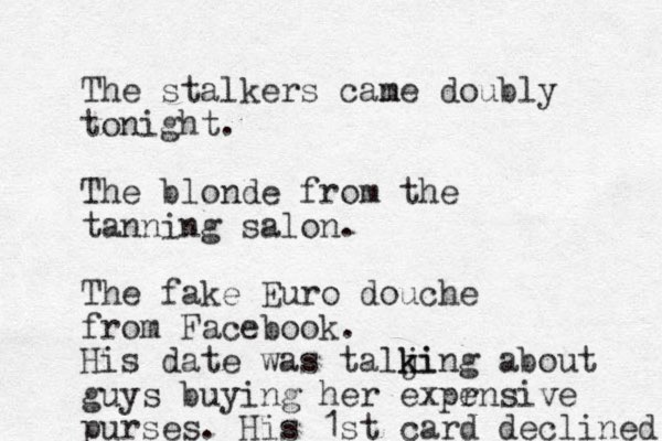 The stalkers cane doubly m tonight. The blonde from the tanning salon. The fake Euro douche from Facebook. His date was talji k king about guys buying her expr ensive purses. His 1st card declined 