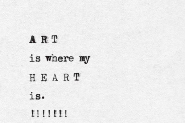 A R T is where my H E A R T is. !!!!!!!