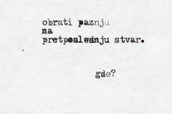 obrati paznju na pretpoalwsnju slednju stvar. p gde?