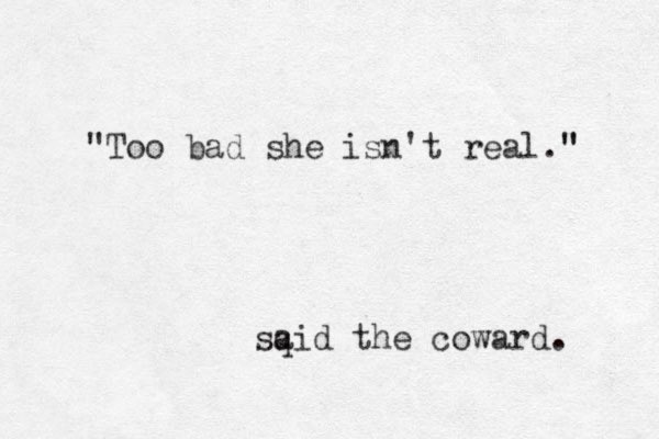 "Too bad she isn't real." " sqid a the coward. 