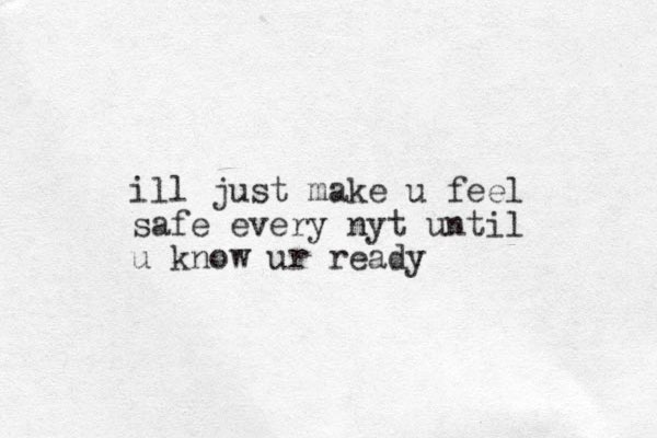ill just make u feel safe every nyt until u know ur ready