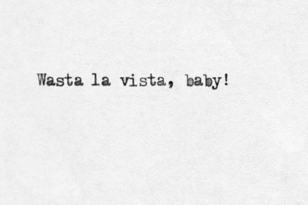 Wasta la vista , baby! 