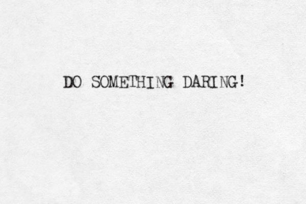 DO SOMETHING DARING! 
