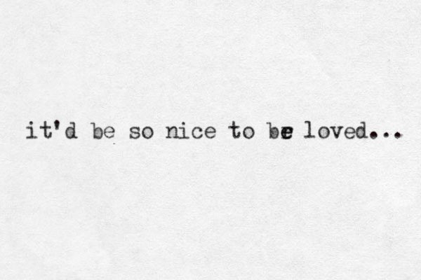 it'd be so nice to br e e loved... 