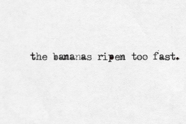 the bananas ripen too fast. 