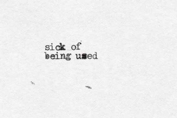sick of being used
