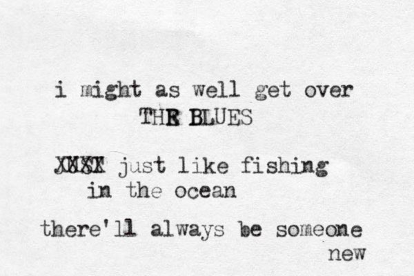 i might as well get over THR L E E B BLUES JUST XXXX just like fishing in the ocean there'll always be someone new 
