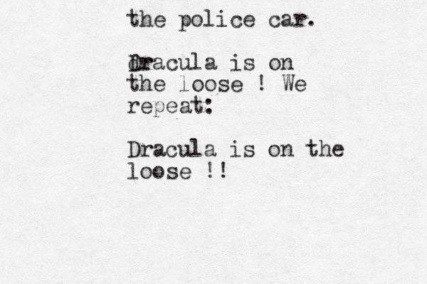 the police car. dr Dracula is on the loose ! We repeat: Dracula is on the loose !! 