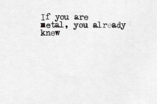 If you are metal, you already knew