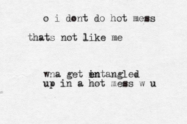 wna get in e entangled up in a hot mess w u o i dont do hot mess thats not like me 