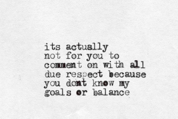 its actuslly a not for you to comment o n with all due respect because you dont know my goals or balance