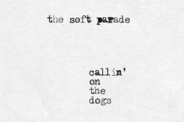 callin' on the dogs the soft parade 