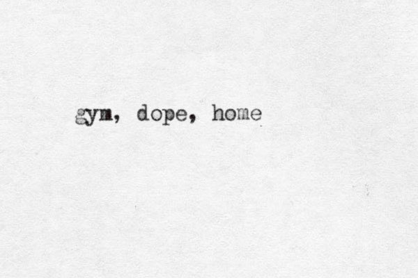gym, dope, home