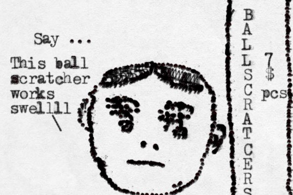 ...........::,.,:::::::::::;,,::;;;;;;;;;,;;;;;;; ....................,,,,,,,,,,,,,,,................................................,..:.:.::::.::::::::::::............................:.::..................................:::::........................................................................................,,,,...,..,,,,,,.................................................................,,,,,,,,,,,,,,,,,,,,,,,...,..,,,,,,,,,,,,,,.,,,,,,,,,,,,,,555555555555555555555534444444444444444.,...\ This ball scratcher works swellll ! ......,,,,,,,, ...,,,,,,,,,,,,,,.......,,,,,,, Say ... B A L L S C R A T C E R S .............................................................................................:...................../..................... 7 $ pcs. ...........................................................................