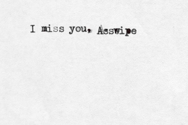 I miss you, A. Asse wipe