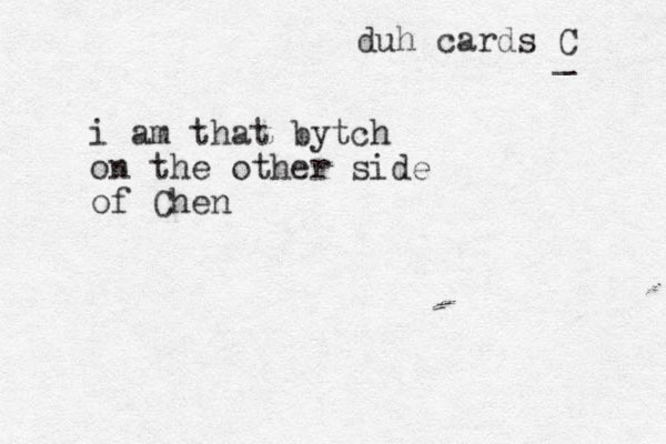 i am that bytch on the other side of Chen duh cards C _ 