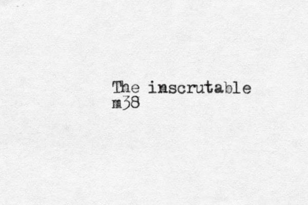 The inscrutable m38
