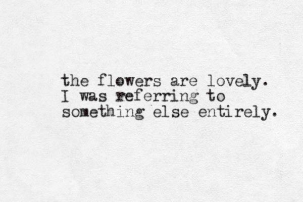 the flowers are lovely. I was referring to something else entirely. 