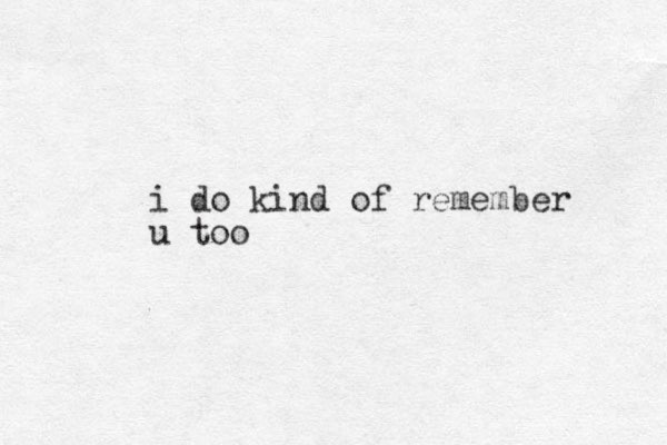 i do kind of remember u too