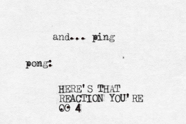 and... ping pong: HERE'S THAT REACTION YOU'RE OO 4 . . 