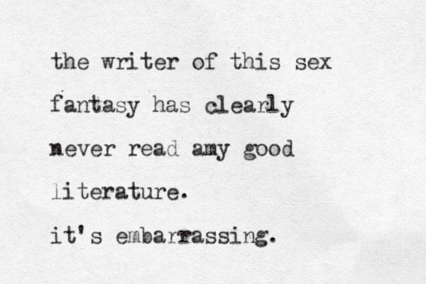 the writer of this sex fantasy has clearly never read amy good literature. it's embarrassing.