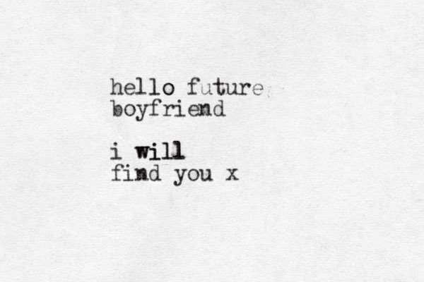 hello future lo boyfriend i will will find you x