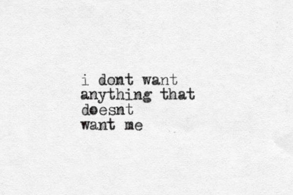 i dont want anything that doesnt want me