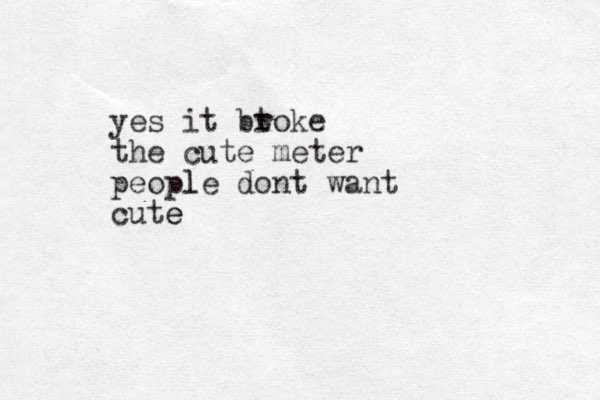 yes it btoke r the cute meter people l dont want cute e 