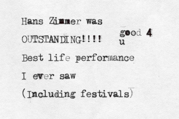 Hans Zimmer was OUTSTANDING!!!! Best life performance I ever saw (Including festivals) good 4 u
