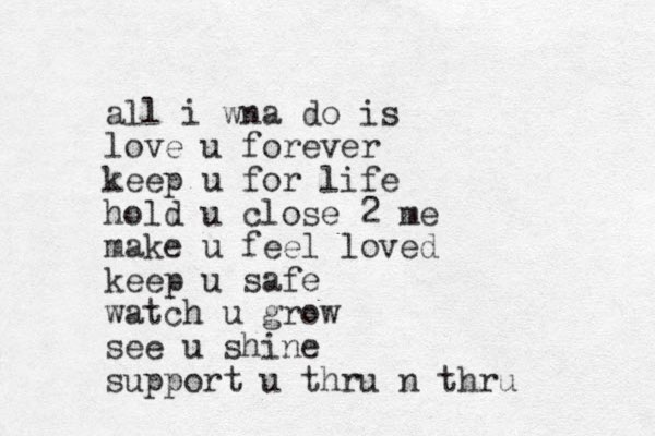 all i wna do is love u forever keep u for life hold u close 2 me make u feel loved keep u safe watch u grow see u shine support u thru n thru