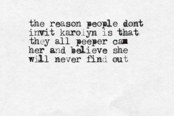 the reason people dont invit karolyn is that they all peeper cam her and believe she will never find out