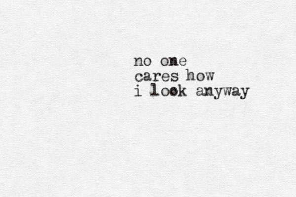 no one cares how i look anyway